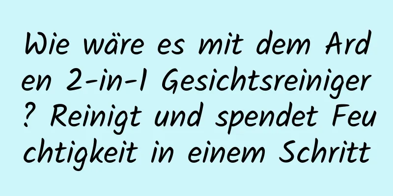 Wie wäre es mit dem Arden 2-in-1 Gesichtsreiniger? Reinigt und spendet Feuchtigkeit in einem Schritt