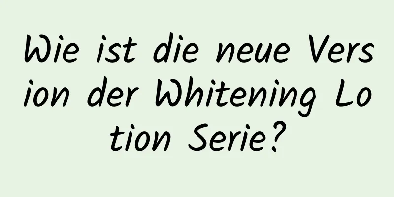 Wie ist die neue Version der Whitening Lotion Serie?