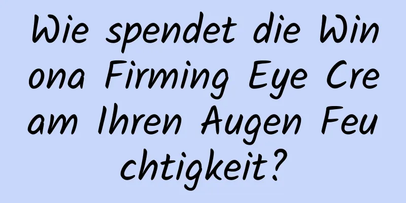 Wie spendet die Winona Firming Eye Cream Ihren Augen Feuchtigkeit?