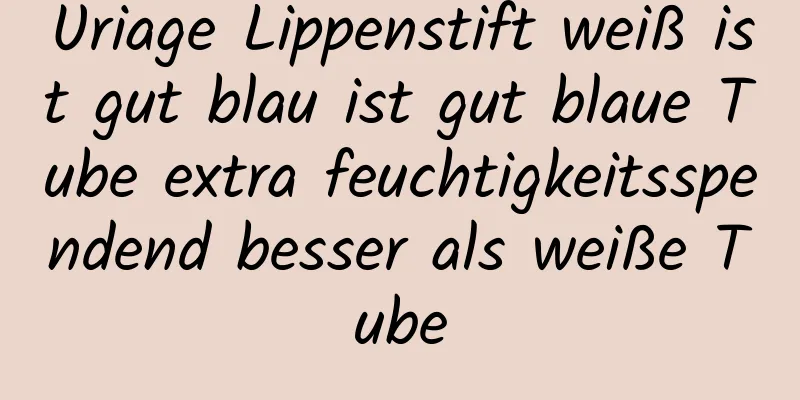 Uriage Lippenstift weiß ist gut blau ist gut blaue Tube extra feuchtigkeitsspendend besser als weiße Tube