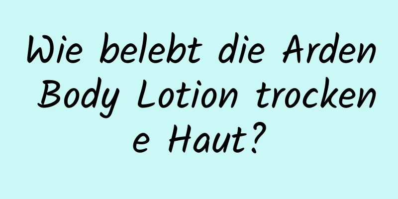Wie belebt die Arden Body Lotion trockene Haut?