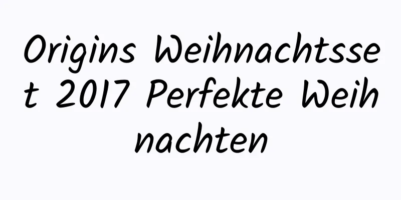 Origins Weihnachtsset 2017 Perfekte Weihnachten