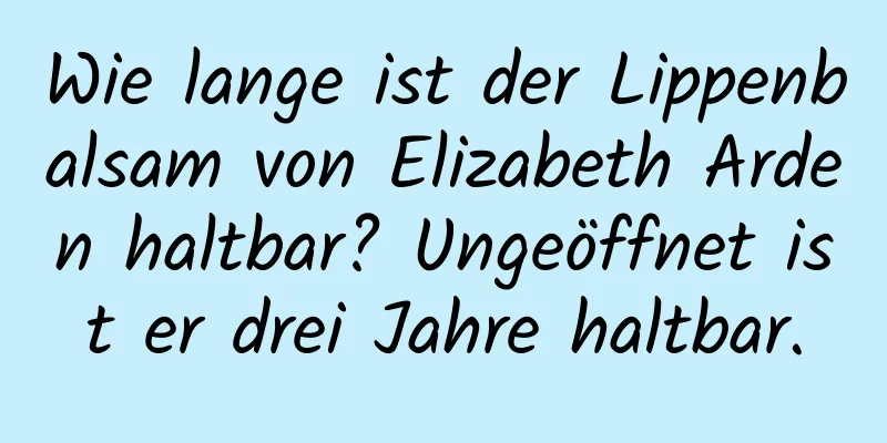 Wie lange ist der Lippenbalsam von Elizabeth Arden haltbar? Ungeöffnet ist er drei Jahre haltbar.