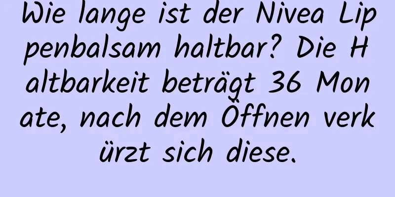 Wie lange ist der Nivea Lippenbalsam haltbar? Die Haltbarkeit beträgt 36 Monate, nach dem Öffnen verkürzt sich diese.