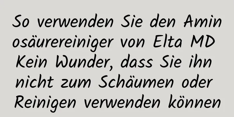 So verwenden Sie den Aminosäurereiniger von Elta MD Kein Wunder, dass Sie ihn nicht zum Schäumen oder Reinigen verwenden können