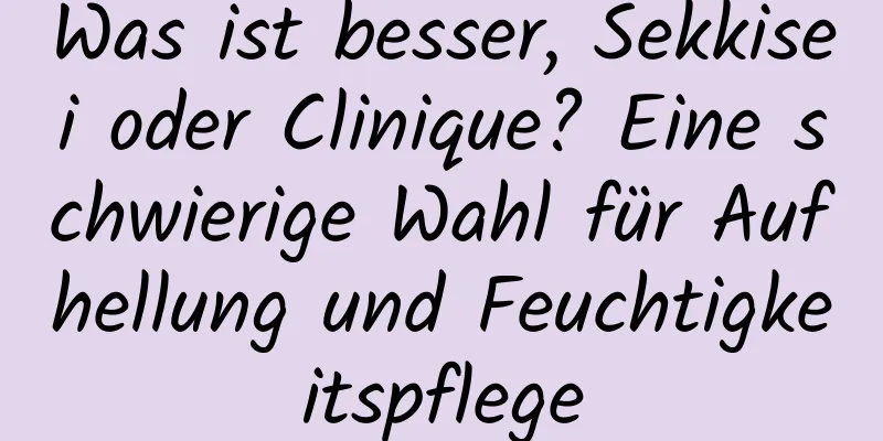 Was ist besser, Sekkisei oder Clinique? Eine schwierige Wahl für Aufhellung und Feuchtigkeitspflege