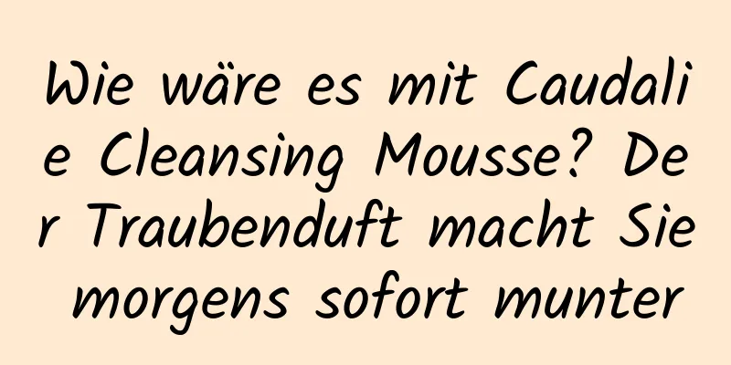 Wie wäre es mit Caudalie Cleansing Mousse? Der Traubenduft macht Sie morgens sofort munter