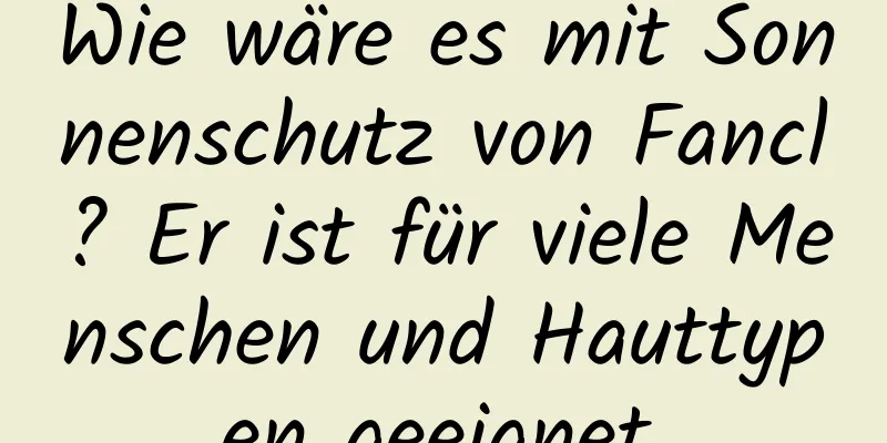 Wie wäre es mit Sonnenschutz von Fancl? Er ist für viele Menschen und Hauttypen geeignet.