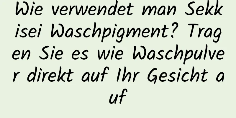 Wie verwendet man Sekkisei Waschpigment? Tragen Sie es wie Waschpulver direkt auf Ihr Gesicht auf