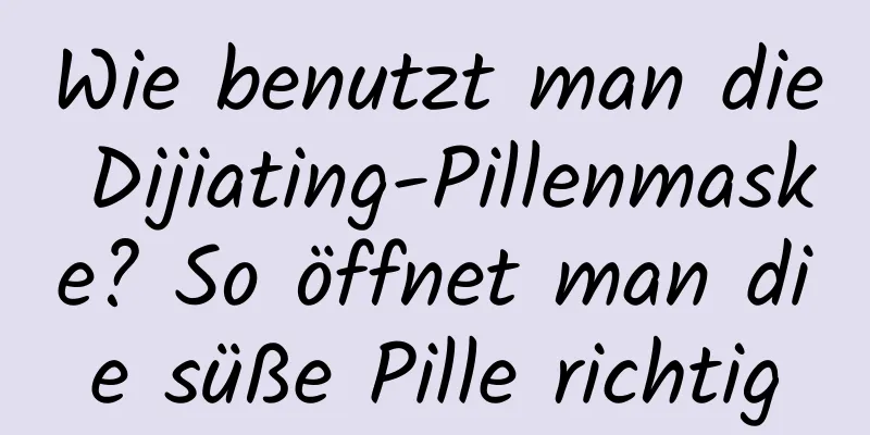 Wie benutzt man die Dijiating-Pillenmaske? So öffnet man die süße Pille richtig