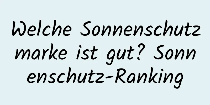 Welche Sonnenschutzmarke ist gut? Sonnenschutz-Ranking