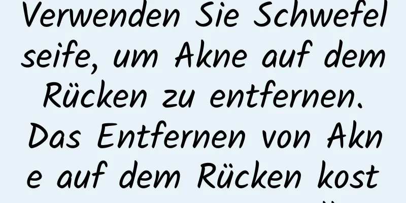 Verwenden Sie Schwefelseife, um Akne auf dem Rücken zu entfernen. Das Entfernen von Akne auf dem Rücken kostet nur ein paar Dollar.