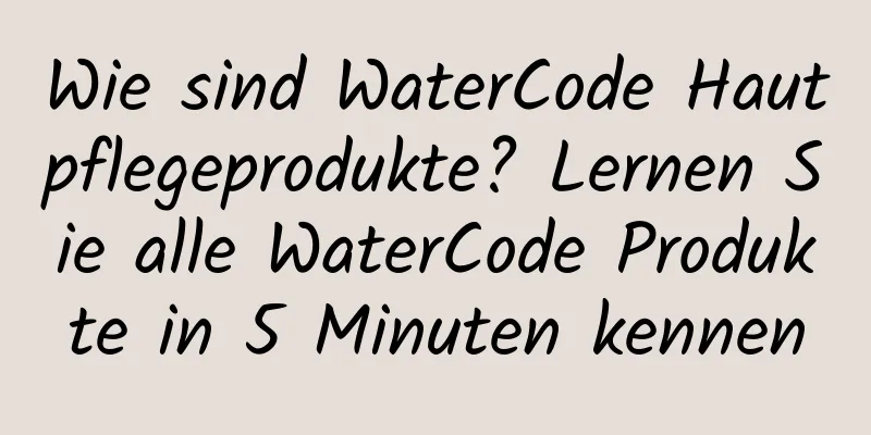 Wie sind WaterCode Hautpflegeprodukte? Lernen Sie alle WaterCode Produkte in 5 Minuten kennen