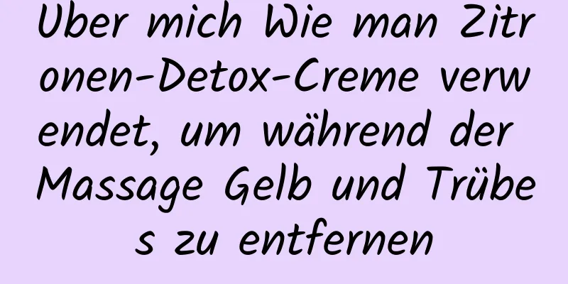 Über mich Wie man Zitronen-Detox-Creme verwendet, um während der Massage Gelb und Trübes zu entfernen