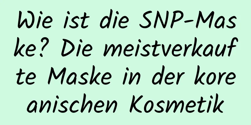 Wie ist die SNP-Maske? Die meistverkaufte Maske in der koreanischen Kosmetik