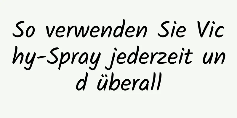 So verwenden Sie Vichy-Spray jederzeit und überall