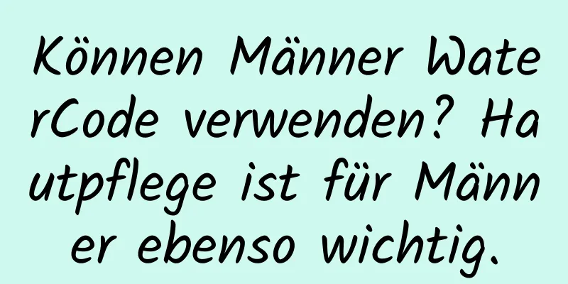 Können Männer WaterCode verwenden? Hautpflege ist für Männer ebenso wichtig.