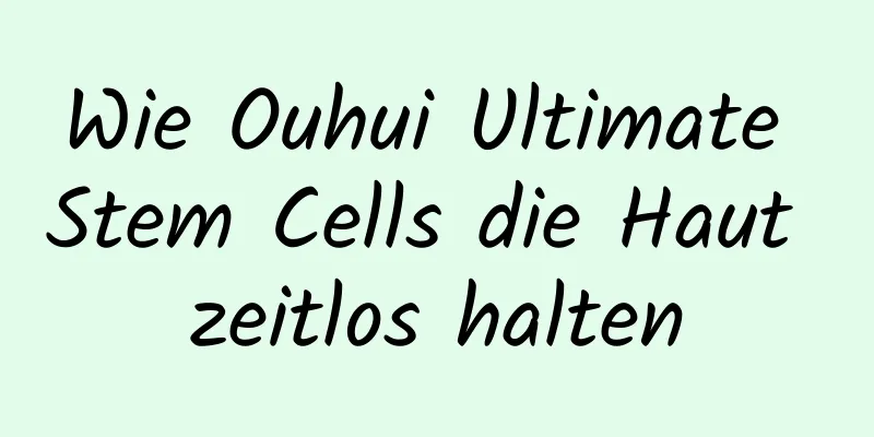 Wie Ouhui Ultimate Stem Cells die Haut zeitlos halten
