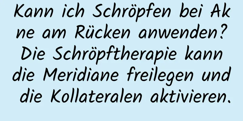 Kann ich Schröpfen bei Akne am Rücken anwenden? Die Schröpftherapie kann die Meridiane freilegen und die Kollateralen aktivieren.