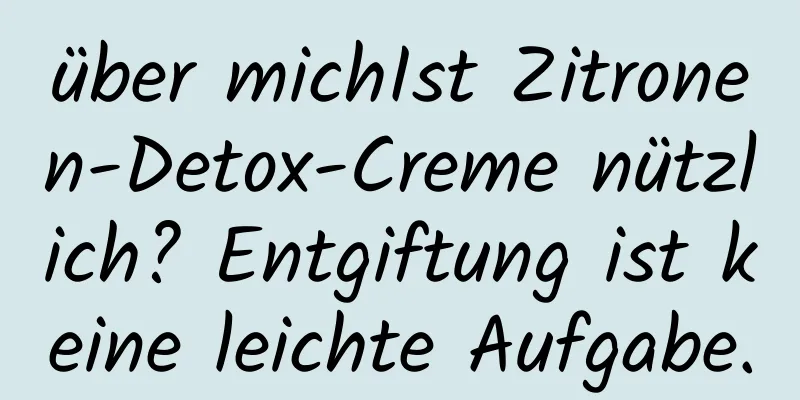 über michIst ​​Zitronen-Detox-Creme nützlich? Entgiftung ist keine leichte Aufgabe.