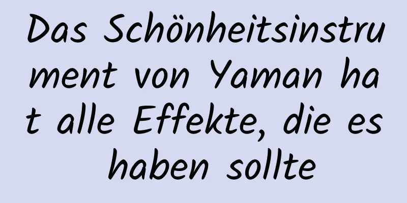 Das Schönheitsinstrument von Yaman hat alle Effekte, die es haben sollte