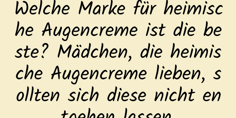 Welche Marke für heimische Augencreme ist die beste? Mädchen, die heimische Augencreme lieben, sollten sich diese nicht entgehen lassen.