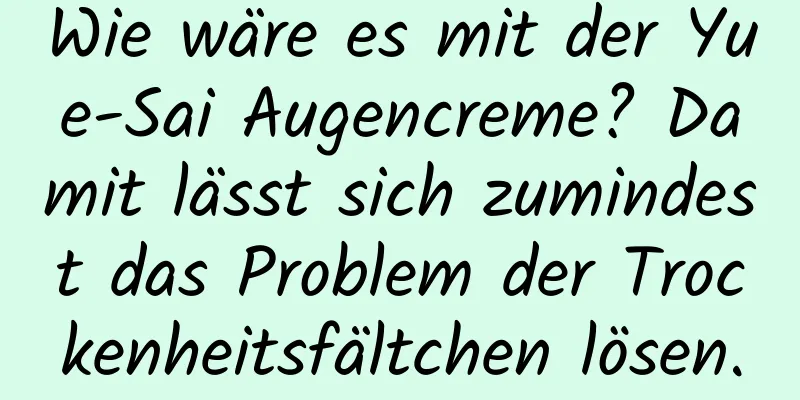 Wie wäre es mit der Yue-Sai Augencreme? Damit lässt sich zumindest das Problem der Trockenheitsfältchen lösen.
