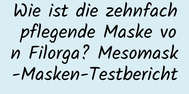 Wie ist die zehnfach pflegende Maske von Filorga? Mesomask-Masken-Testbericht