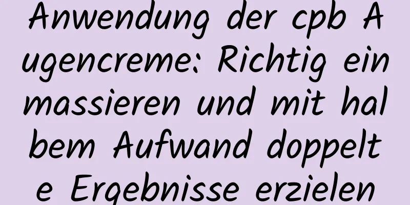 Anwendung der cpb Augencreme: Richtig einmassieren und mit halbem Aufwand doppelte Ergebnisse erzielen