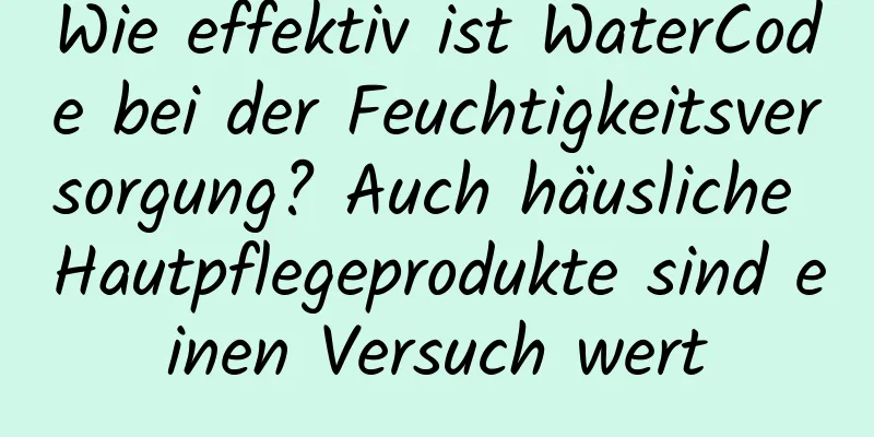 Wie effektiv ist WaterCode bei der Feuchtigkeitsversorgung? Auch häusliche Hautpflegeprodukte sind einen Versuch wert