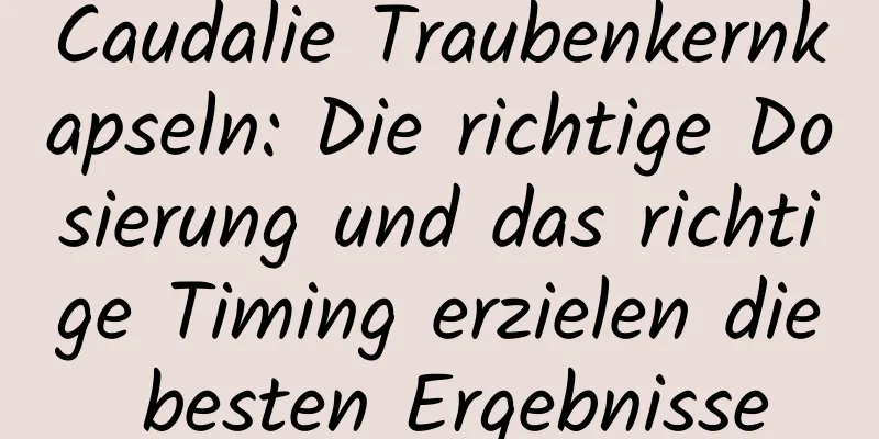 Caudalie Traubenkernkapseln: Die richtige Dosierung und das richtige Timing erzielen die besten Ergebnisse
