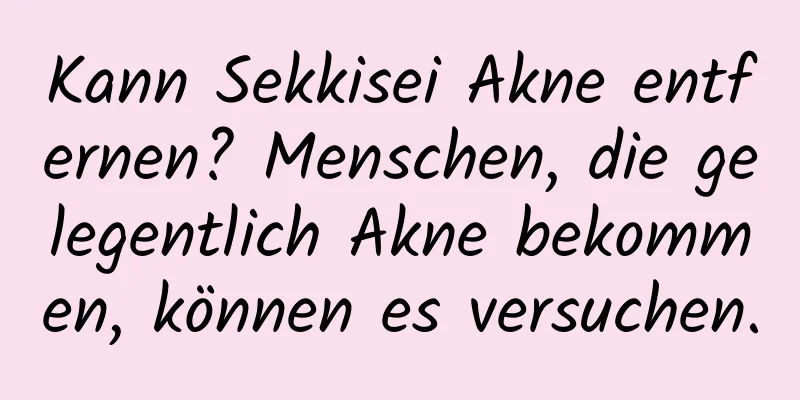 Kann Sekkisei Akne entfernen? Menschen, die gelegentlich Akne bekommen, können es versuchen.