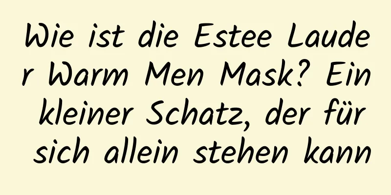 Wie ist die Estee Lauder Warm Men Mask? Ein kleiner Schatz, der für sich allein stehen kann