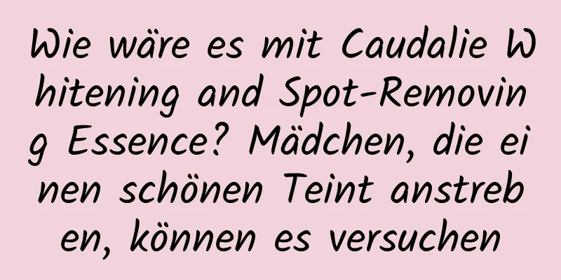 Wie wäre es mit Caudalie Whitening and Spot-Removing Essence? Mädchen, die einen schönen Teint anstreben, können es versuchen