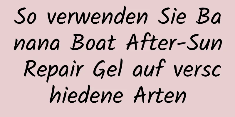 So verwenden Sie Banana Boat After-Sun Repair Gel auf verschiedene Arten