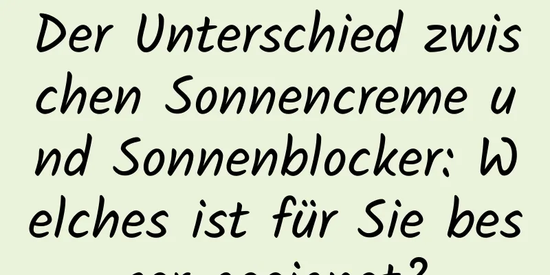 Der Unterschied zwischen Sonnencreme und Sonnenblocker: Welches ist für Sie besser geeignet?