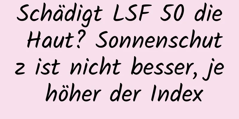 Schädigt LSF 50 die Haut? Sonnenschutz ist nicht besser, je höher der Index