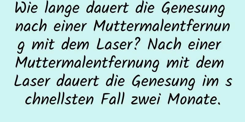 Wie lange dauert die Genesung nach einer Muttermalentfernung mit dem Laser? Nach einer Muttermalentfernung mit dem Laser dauert die Genesung im schnellsten Fall zwei Monate.