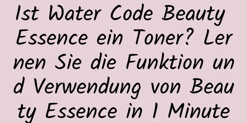 Ist Water Code Beauty Essence ein Toner? Lernen Sie die Funktion und Verwendung von Beauty Essence in 1 Minute