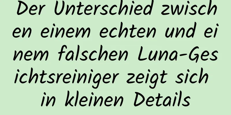 Der Unterschied zwischen einem echten und einem falschen Luna-Gesichtsreiniger zeigt sich in kleinen Details