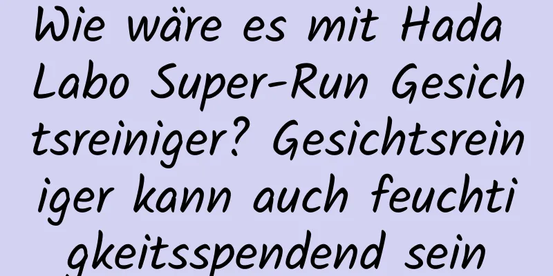Wie wäre es mit Hada Labo Super-Run Gesichtsreiniger? Gesichtsreiniger kann auch feuchtigkeitsspendend sein
