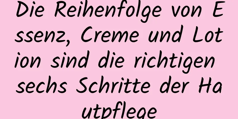 Die Reihenfolge von Essenz, Creme und Lotion sind die richtigen sechs Schritte der Hautpflege