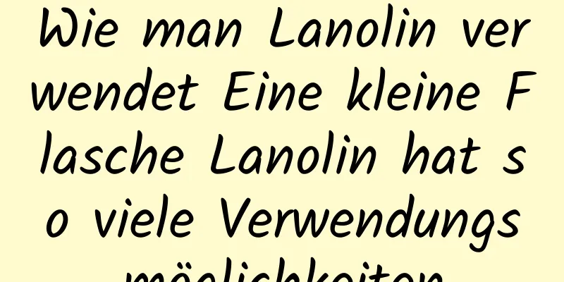 Wie man Lanolin verwendet Eine kleine Flasche Lanolin hat so viele Verwendungsmöglichkeiten