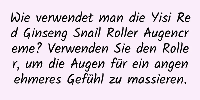 Wie verwendet man die Yisi Red Ginseng Snail Roller Augencreme? Verwenden Sie den Roller, um die Augen für ein angenehmeres Gefühl zu massieren.