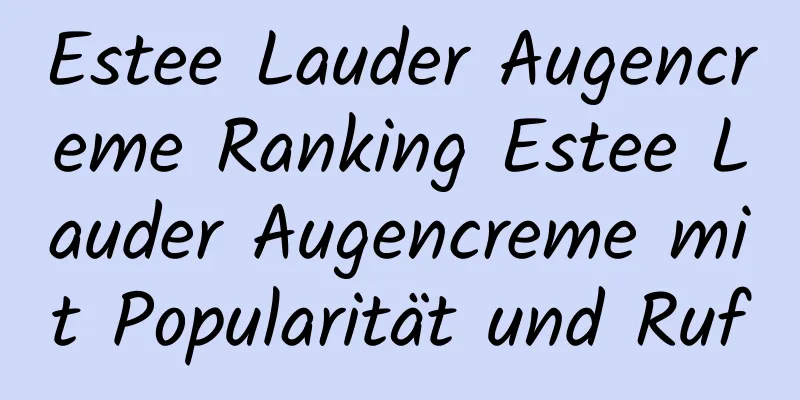 Estee Lauder Augencreme Ranking Estee Lauder Augencreme mit Popularität und Ruf