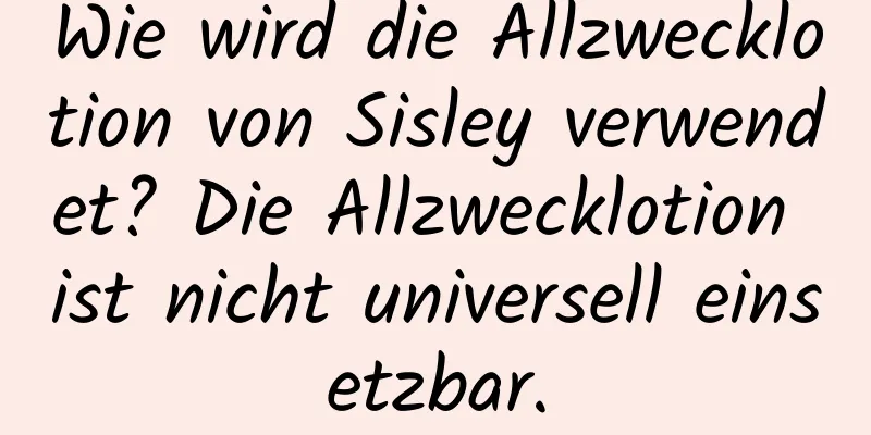 Wie wird die Allzwecklotion von Sisley verwendet? Die Allzwecklotion ist nicht universell einsetzbar.