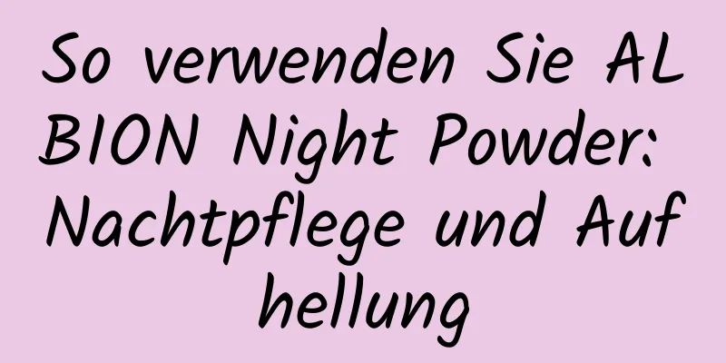 So verwenden Sie ALBION Night Powder: Nachtpflege und Aufhellung