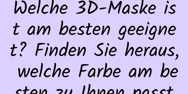 Welche 3D-Maske ist am besten geeignet? Finden Sie heraus, welche Farbe am besten zu Ihnen passt