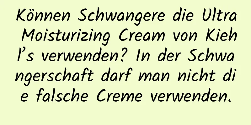 Können Schwangere die Ultra Moisturizing Cream von Kiehl’s verwenden? In der Schwangerschaft darf man nicht die falsche Creme verwenden.