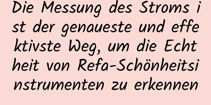 Die Messung des Stroms ist der genaueste und effektivste Weg, um die Echtheit von Refa-Schönheitsinstrumenten zu erkennen